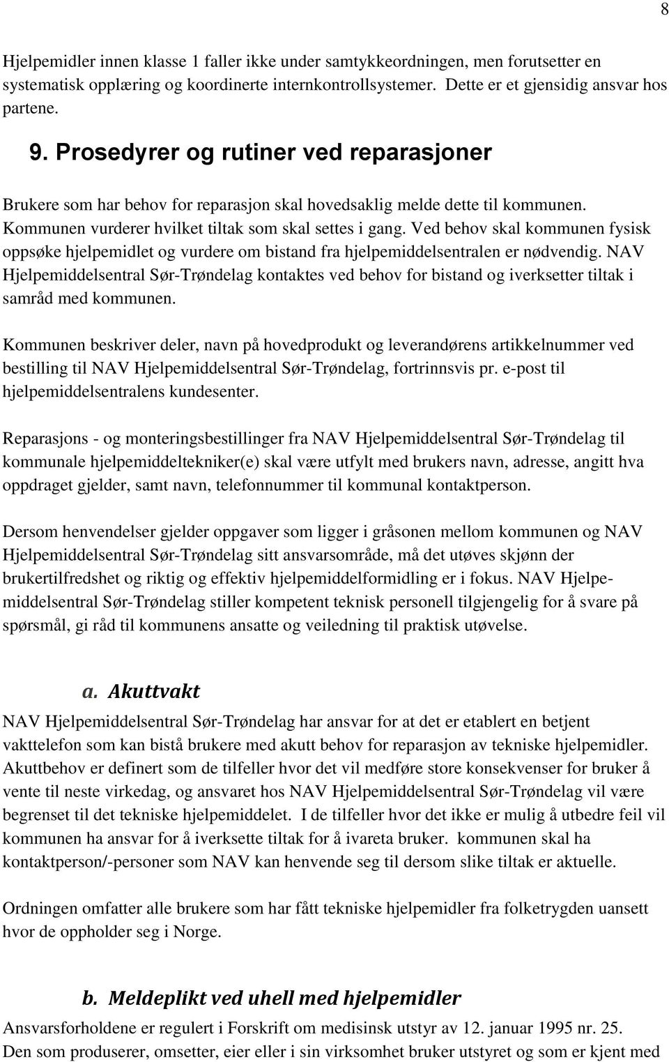 Ved behov skal kommunen fysisk oppsøke hjelpemidlet og vurdere om bistand fra hjelpemiddelsentralen er nødvendig.