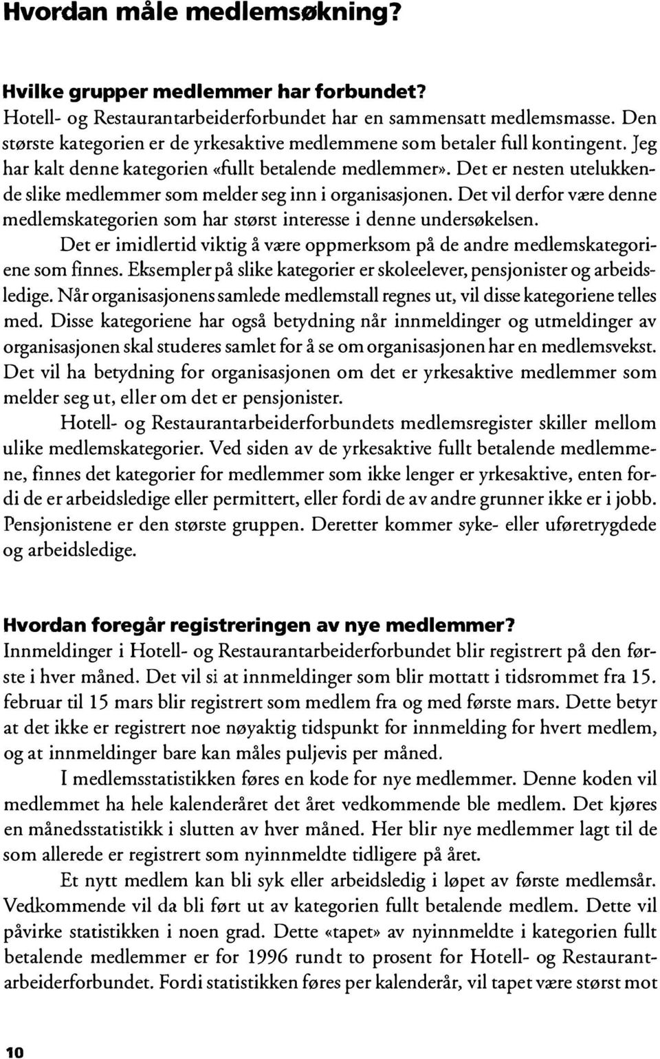 Det er nesten utelukkende slike medlemmer som melder seg inn i organisasjonen. Det vil derfor være denne medlemskategorien som har størst interesse i denne undersøkelsen.