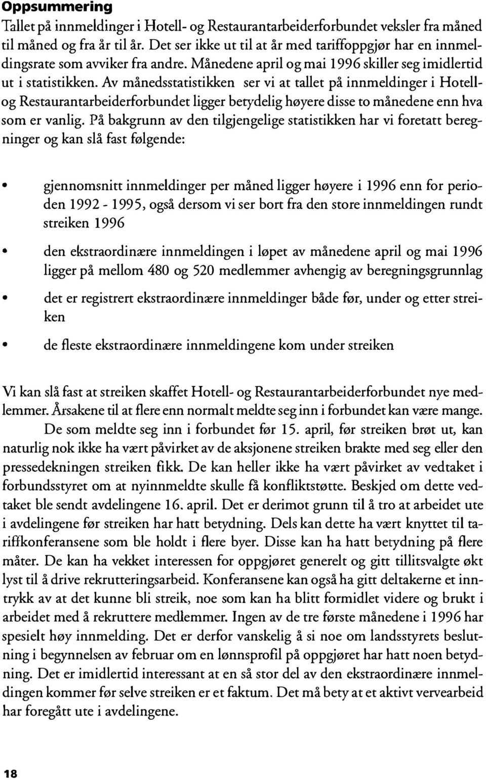 Av månedsstatistikken ser vi at tallet på innmeldinger i Hotellog Restaurantarbeiderforbundet ligger betydelig høyere disse to månedene enn hva som er vanlig.