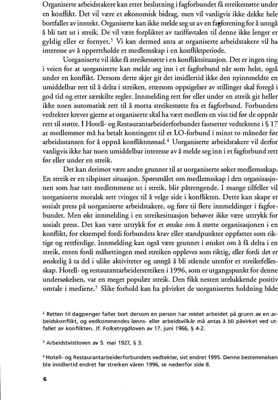 3 Vi kan dermed anta at organiserte arbeidstakere vil ha interesse av å opprettholde et medlemskap i en konfliktperiode. Uorganiserte vil ikke få streikestøtte i en konfliktsituasjon.
