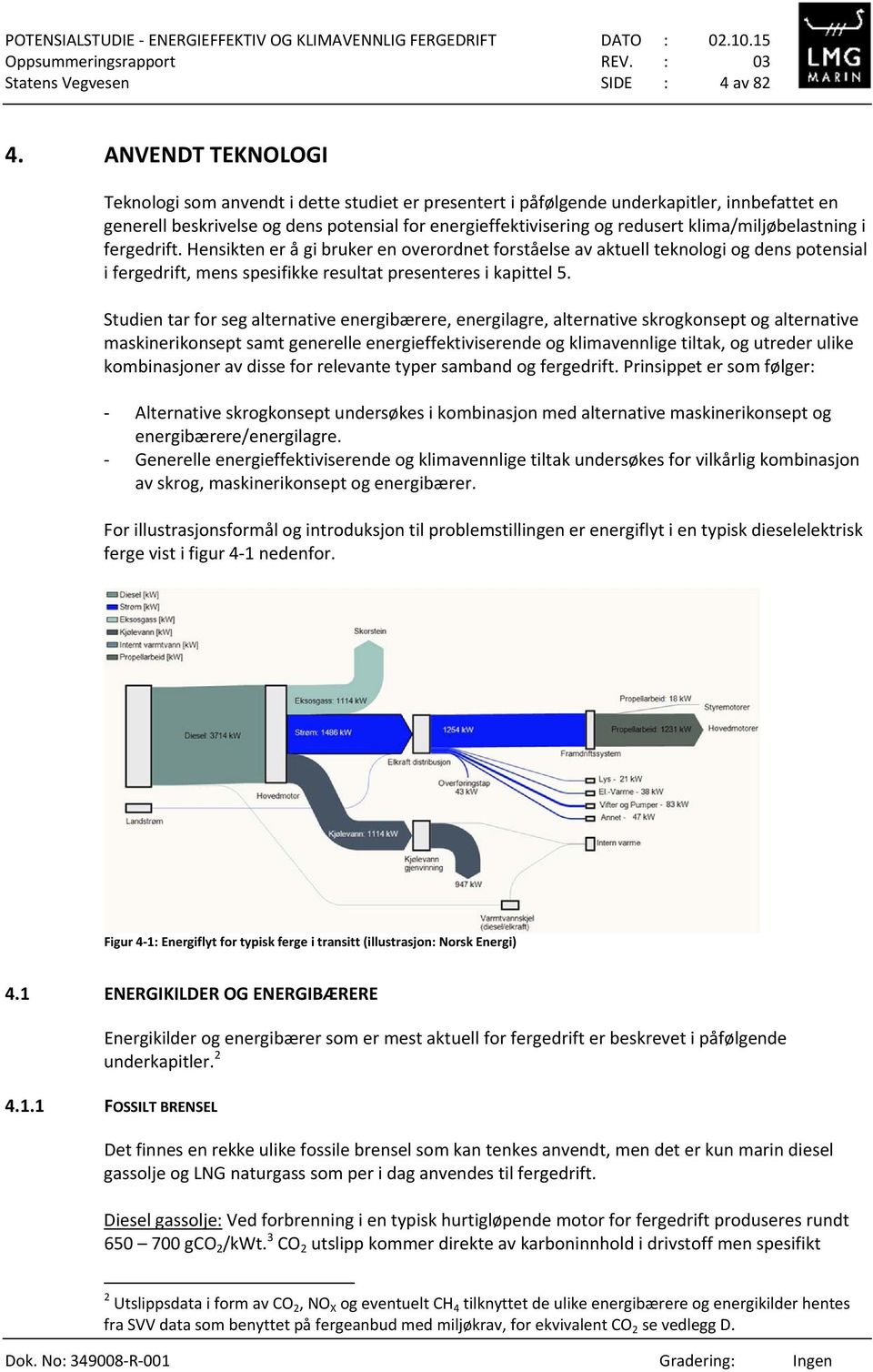 klima/miljøbelastning i fergedrift. Hensikten er å gi bruker en overordnet forståelse av aktuell teknologi og dens potensial i fergedrift, mens spesifikke resultat presenteres i kapittel 5.