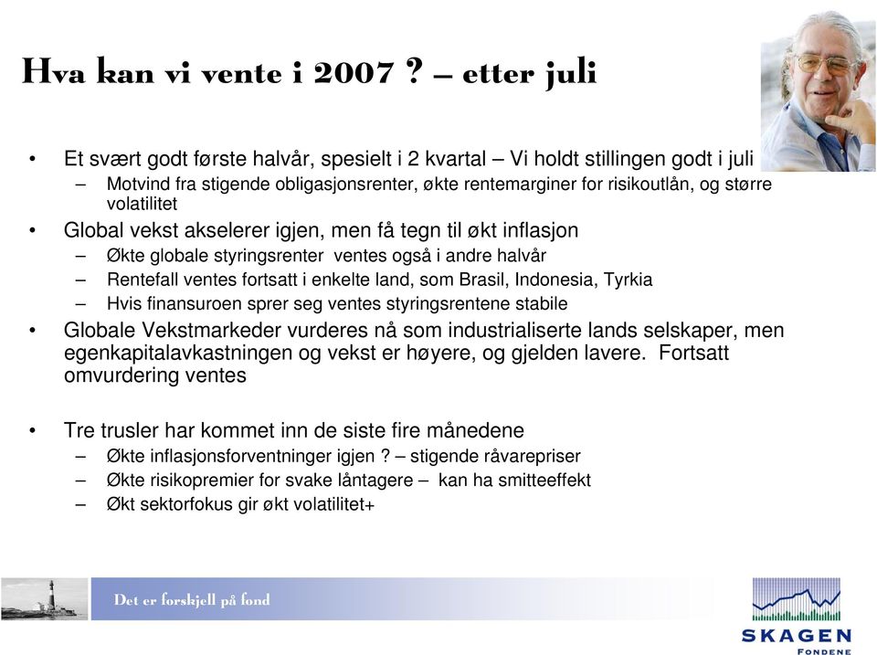 vekst akselerer igjen, men få tegn til økt inflasjon Økte globale styringsrenter ventes også i andre halvår Rentefall ventes fortsatt i enkelte land, som Brasil, Indonesia, Tyrkia Hvis finansuroen