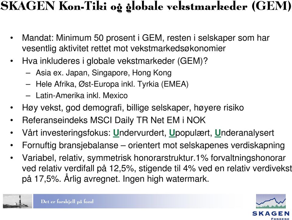 Mexico Høy vekst, god demografi, billige selskaper, høyere risiko Referanseindeks MSCI Daily TR Net EM i NOK Vårt investeringsfokus: Undervurdert, Upopulært, Underanalysert Fornuftig