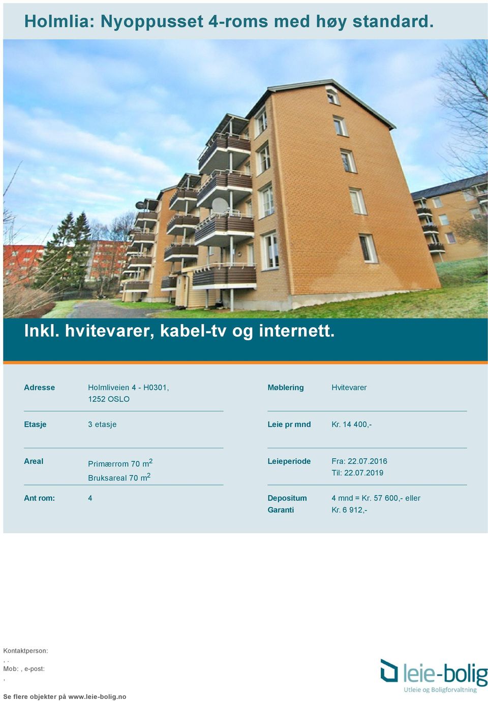 14 400,- Areal Primærrom 70 m 2 Bruksareal 70 m 2 Leieperiode Fra: 22.07.