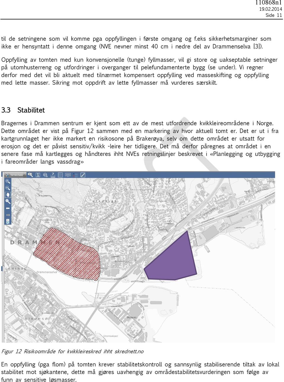 Vi regner derfor med det vil bli aktuelt med tilnærmet kompensert oppfylling ved masseskifting og oppfylling med lette masser. Sikring mot oppdrift av lette fyllmasser må vurderes særskilt. 3.