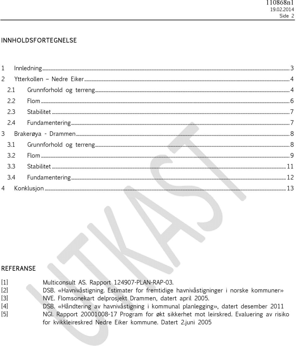 «Havnivåstigning. Estimater for fremtidige havnivåstigninger i norske kommuner» [3] NVE. Flomsonekart delprosjekt Drammen, datert april 2005. [4] DSB.