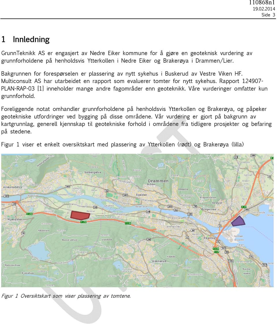 Rapport 124907- PLAN-RAP-03 [1] inneholder mange andre fagområder enn geoteknikk. Våre vurderinger omfatter kun grunnforhold.