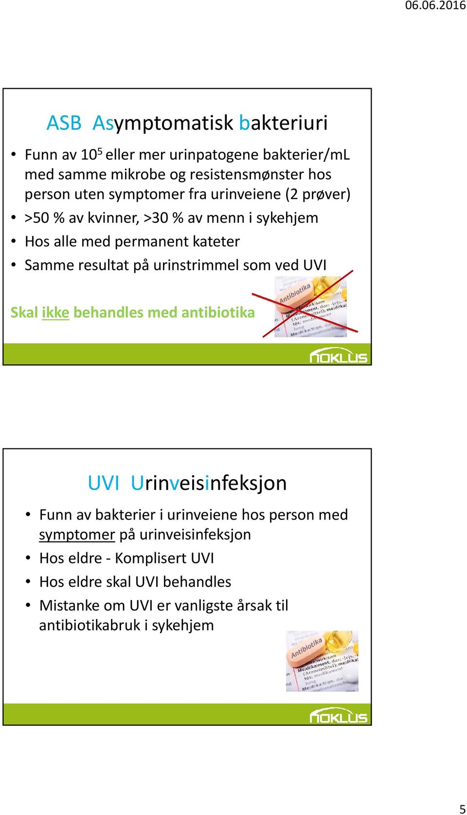 urinstrimmel som ved UVI Skal ikke behandles med antibiotika UVI Urinveisinfeksjon Funn av bakterier i urinveiene hos person med