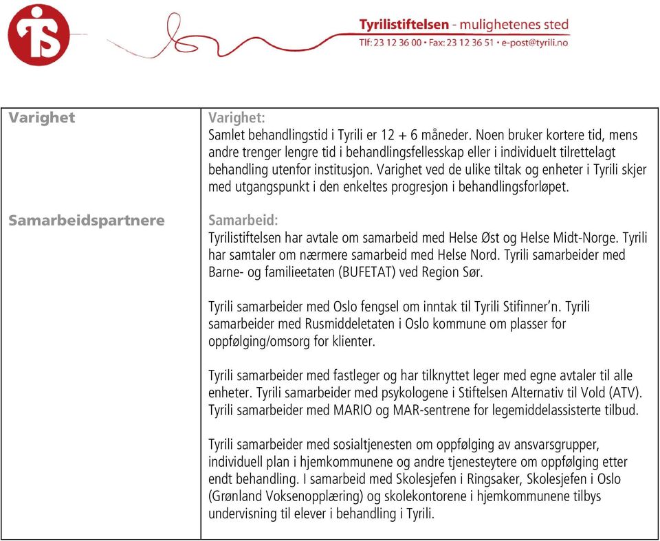 Varighet ved de ulike tiltak g enheter i Tyrili skjer med utgangspunkt i den enkeltes prgresjn i behandlingsfrløpet. Samarbeid: Tyrilistiftelsen har avtale m samarbeid med Helse Øst g Helse Midt-Nrge.