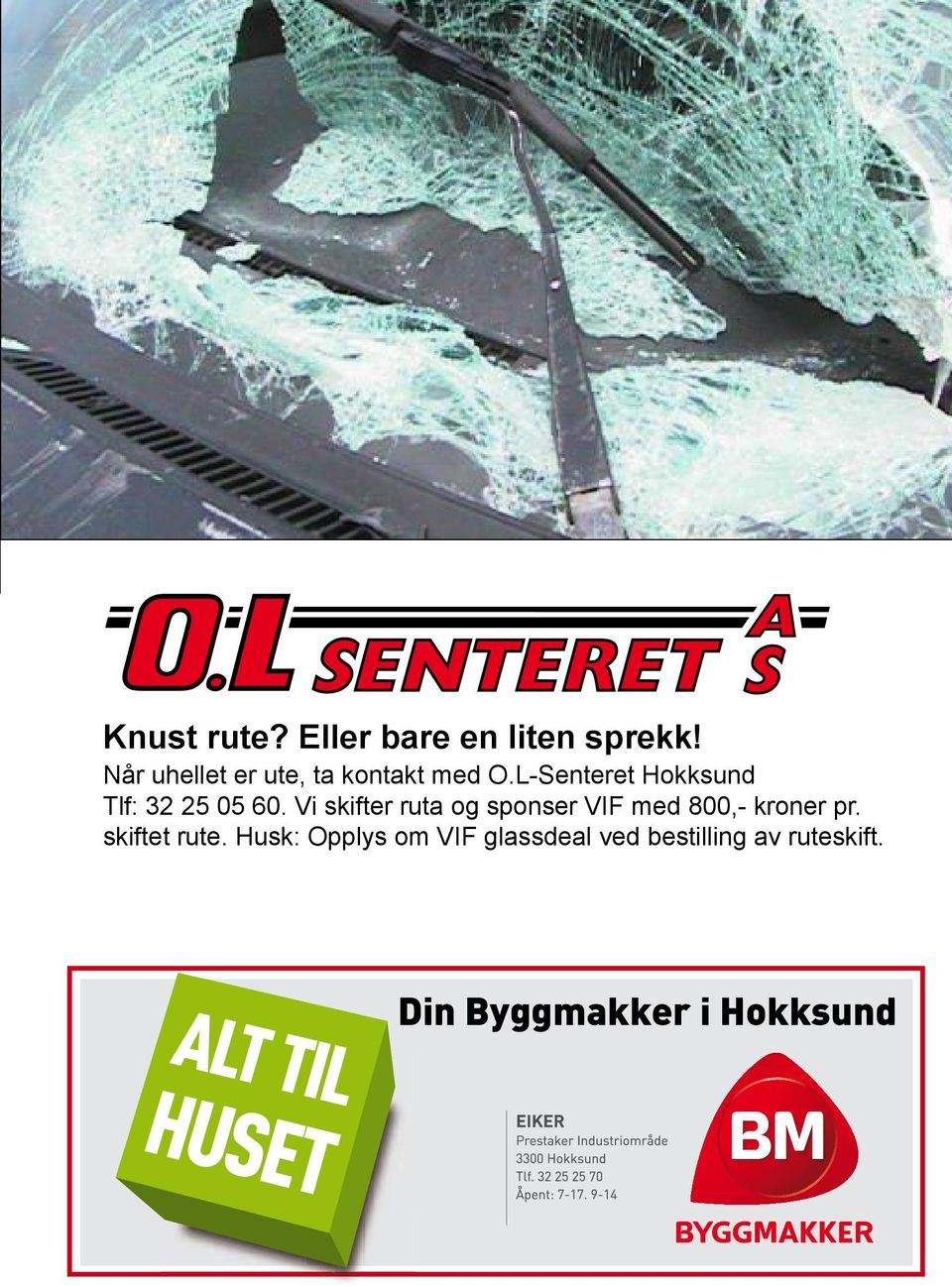 med Når uhellet er ute, ta kontakt med O.L-Senteret Hokksund Tlf: 32 25 05 60. Vi skifter ruta og sponser VIF med 800,- kroner pr. skiftet rute.