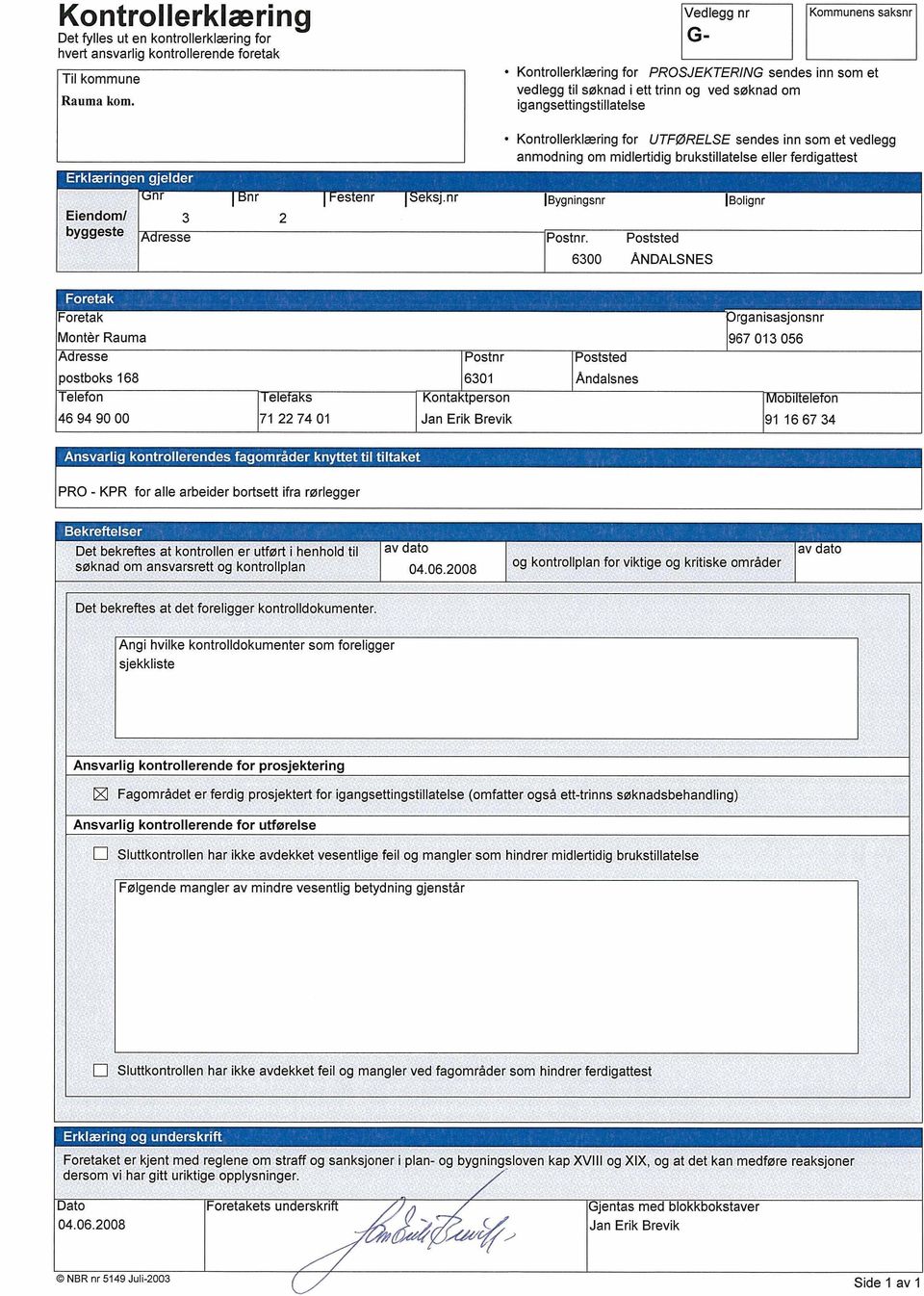 vedlegg anmodning om midlertidig brukstillatelse eller ferdigattest Eiendom/ byggeste 3 resse 2 Postnr.