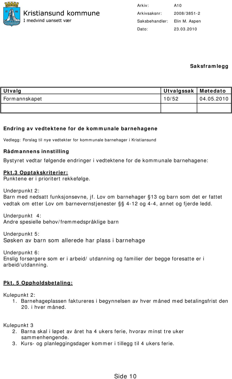 vedtektene for de kommunale barnehagene: Pkt.3 Opptakskriterier: Punktene er i prioritert rekkefølge. Underpunkt 2: Barn med nedsatt funksjonsevne, jf.