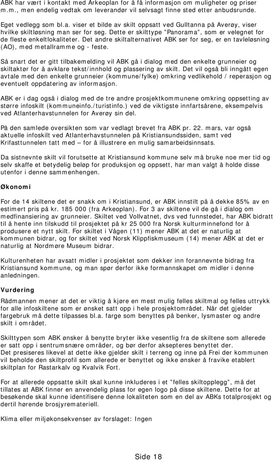 Så snart det er gitt tilbakemelding vil ABK gå i dialog med den enkelte grunneier og skiltaktør for å avklare tekst/innhold og plassering av skilt.