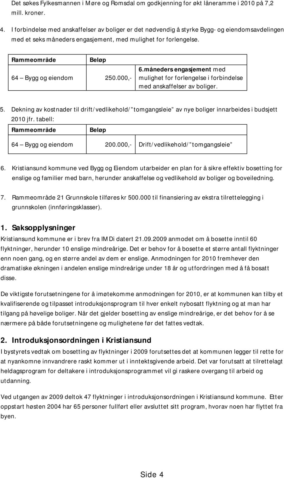 Rammeområde Beløp 64 Bygg og eiendom 250.000,- 6.måneders engasjement med mulighet for forlengelse i forbindelse med anskaffelser av boliger. 5.