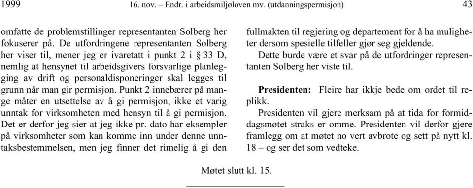 legges til grunn når man gir permisjon. Punkt 2 innebærer på mange måter en utsettelse av å gi permisjon, ikke et varig unntak for virksomheten med hensyn til å gi permisjon.