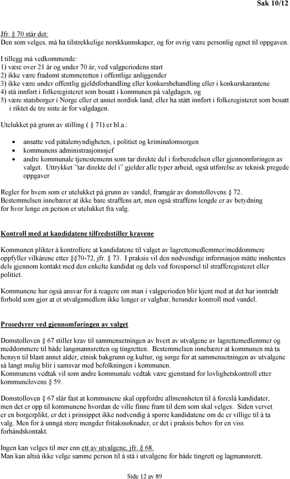 konkursbehandling eller i konkurskarantene 4) stå innført i folkeregisteret som bosatt i kommunen på valgdagen, og 5) være statsborger i Norge eller et annet nordisk land, eller ha stått innført i