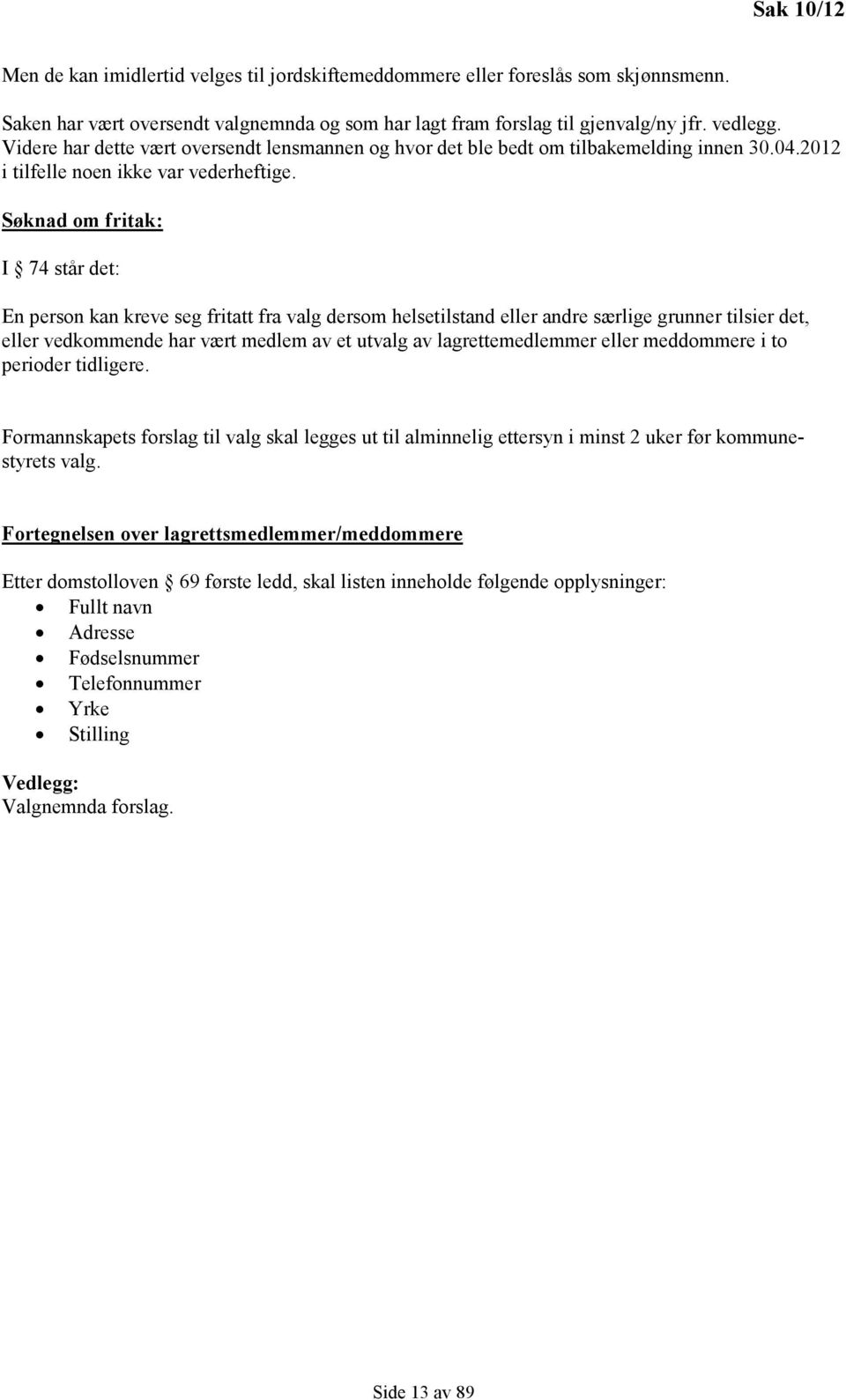 Søknad om fritak: I 74 står det: En person kan kreve seg fritatt fra valg dersom helsetilstand eller andre særlige grunner tilsier det, eller vedkommende har vært medlem av et utvalg av