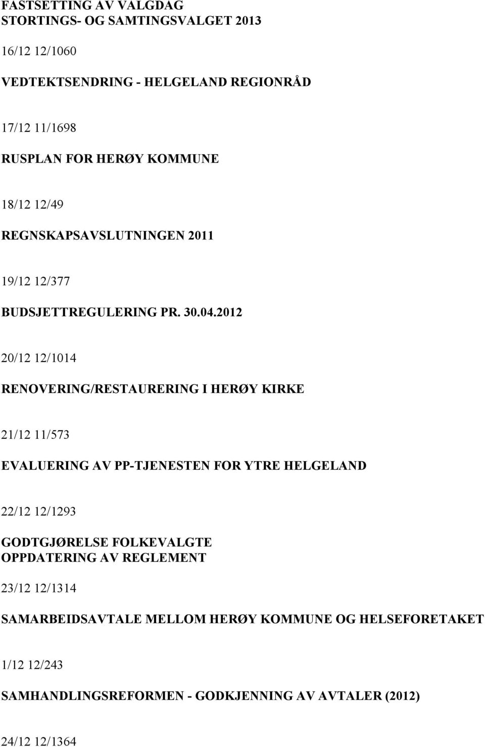 2012 20/12 12/1014 RENOVERING/RESTAURERING I HERØY KIRKE 21/12 11/573 EVALUERING AV PPTJENESTEN FOR YTRE HELGELAND 22/12 12/1293