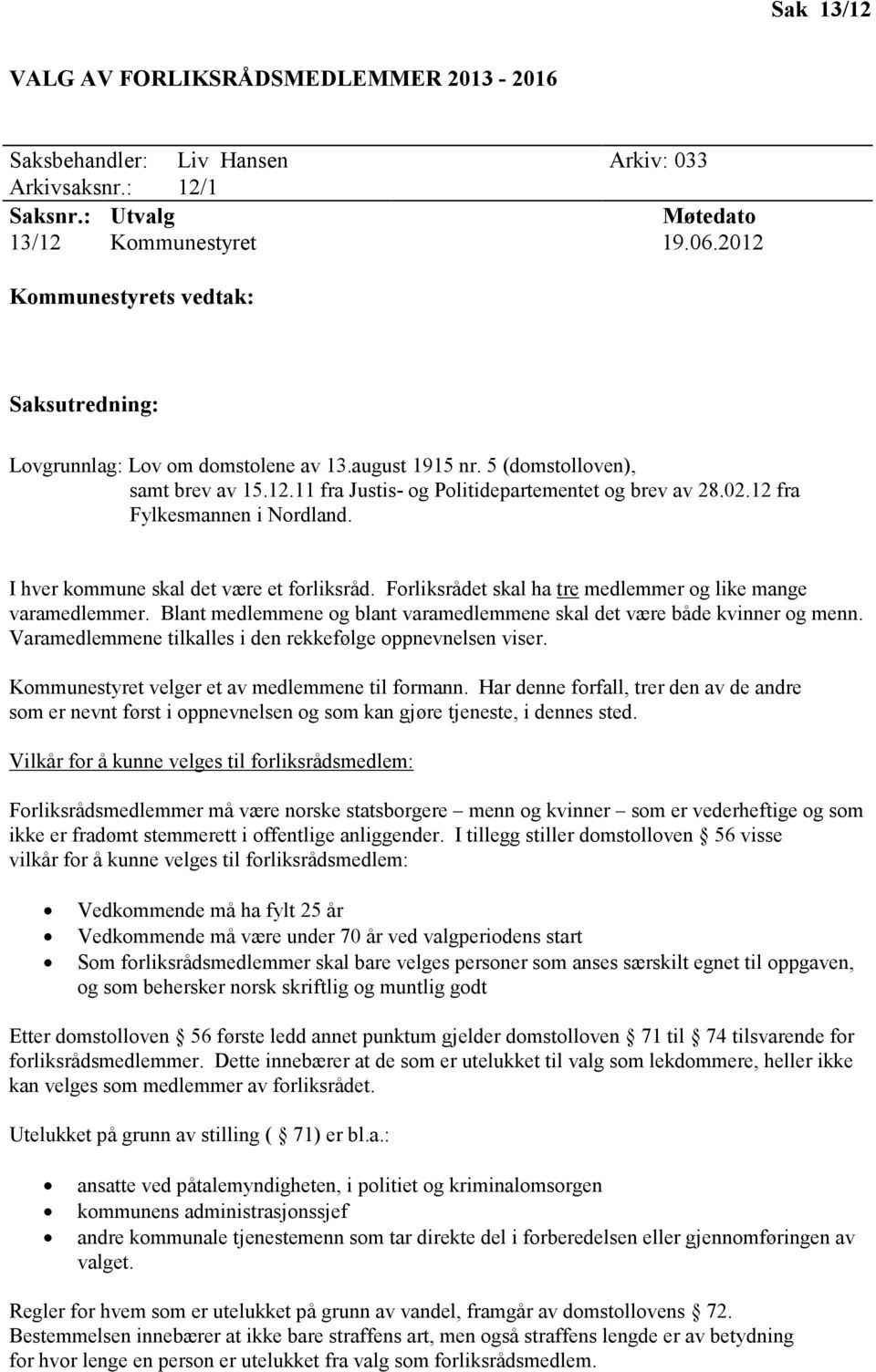 12 fra Fylkesmannen i Nordland. I hver kommune skal det være et forliksråd. Forliksrådet skal ha tre medlemmer og like mange varamedlemmer.