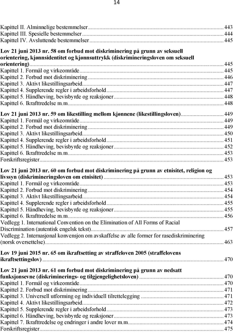 .. 445 Kapittel 2. Forbud mot diskriminering... 446 Kapittel 3. Aktivt likestillingsarbeid... 447 Kapittel 4. Supplerende regler i arbeidsforhold... 447 Kapittel 5.