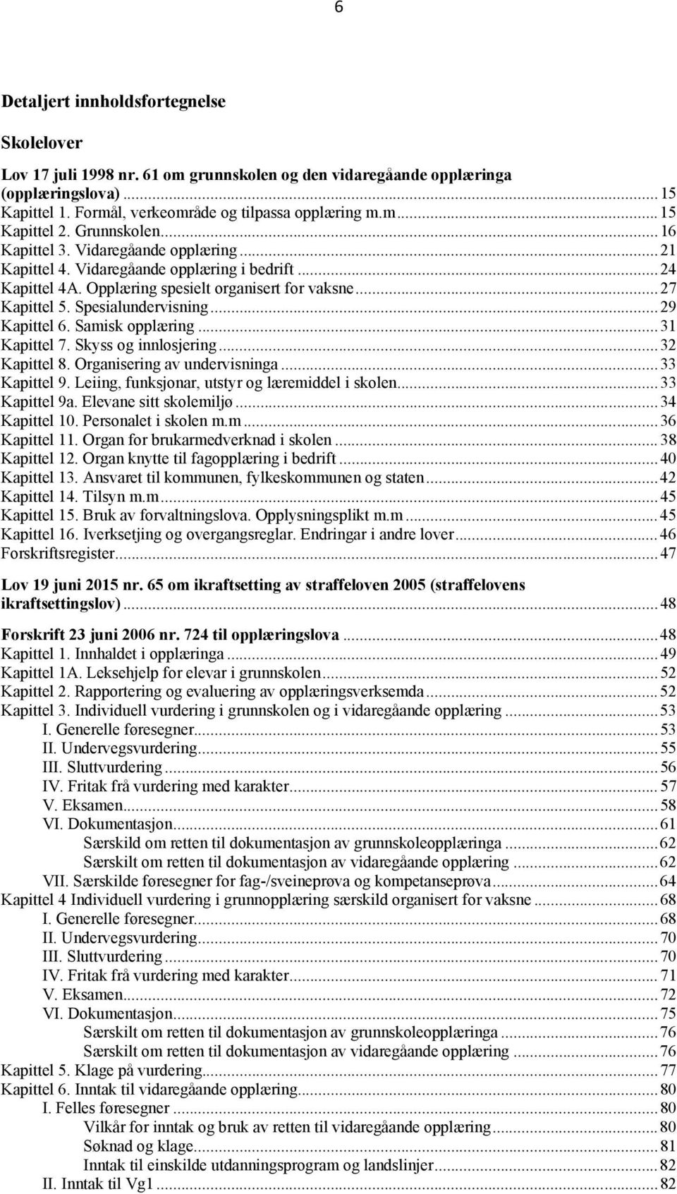 Spesialundervisning... 29 Kapittel 6. Samisk opplæring... 31 Kapittel 7. Skyss og innlosjering... 32 Kapittel 8. Organisering av undervisninga... 33 Kapittel 9.