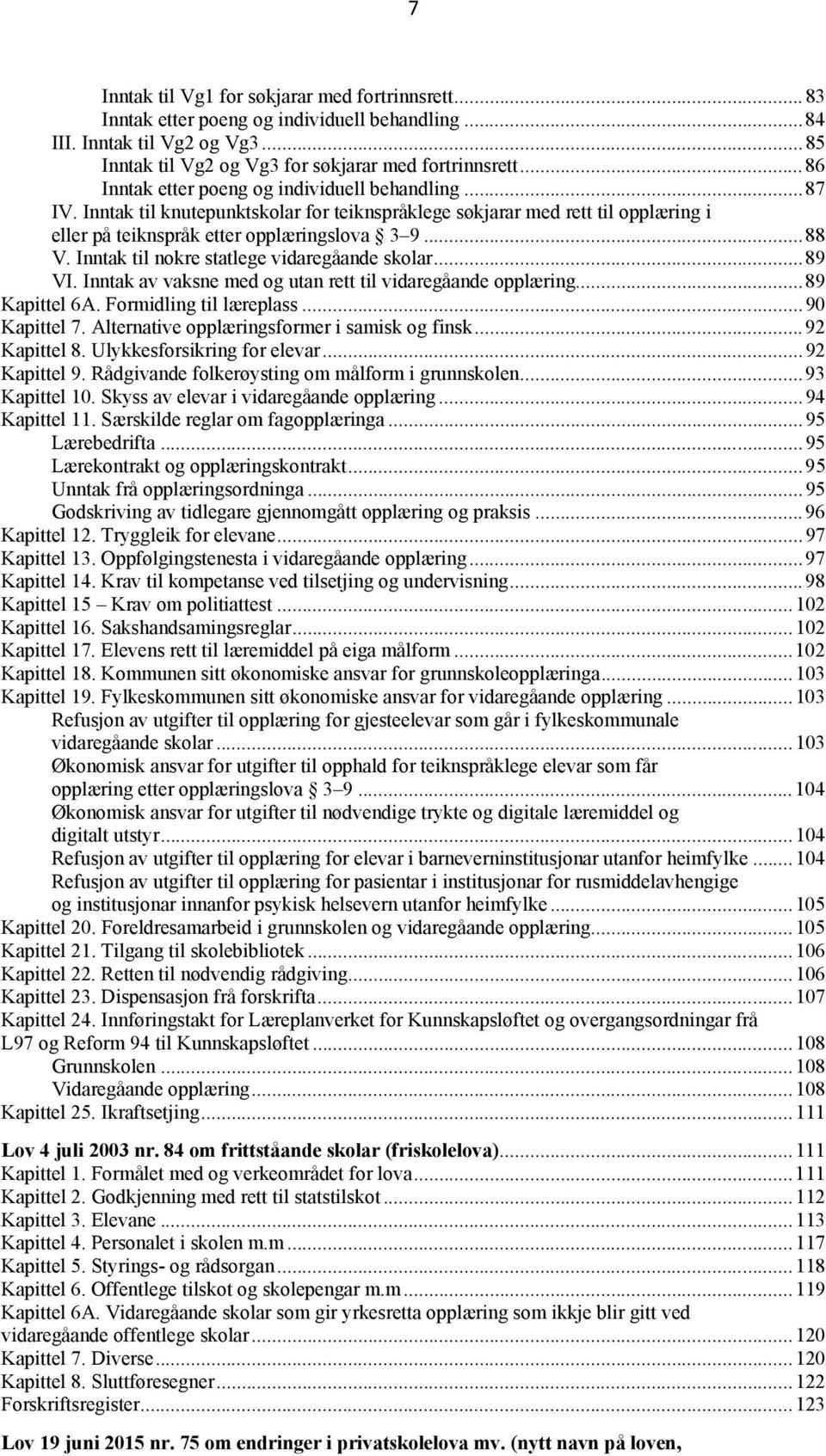 Inntak til nokre statlege vidaregåande skolar... 89 VI. Inntak av vaksne med og utan rett til vidaregåande opplæring... 89 Kapittel 6A. Formidling til læreplass... 90 Kapittel 7.