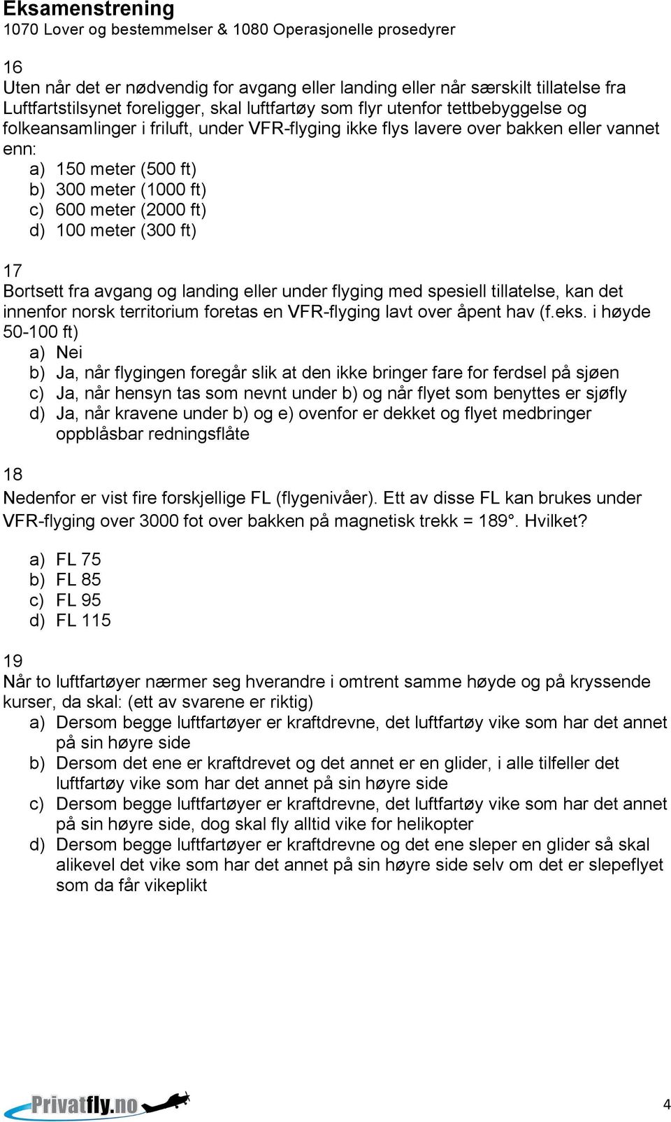 under flyging med spesiell tillatelse, kan det innenfor norsk territorium foretas en VFR-flyging lavt over åpent hav (f.eks.