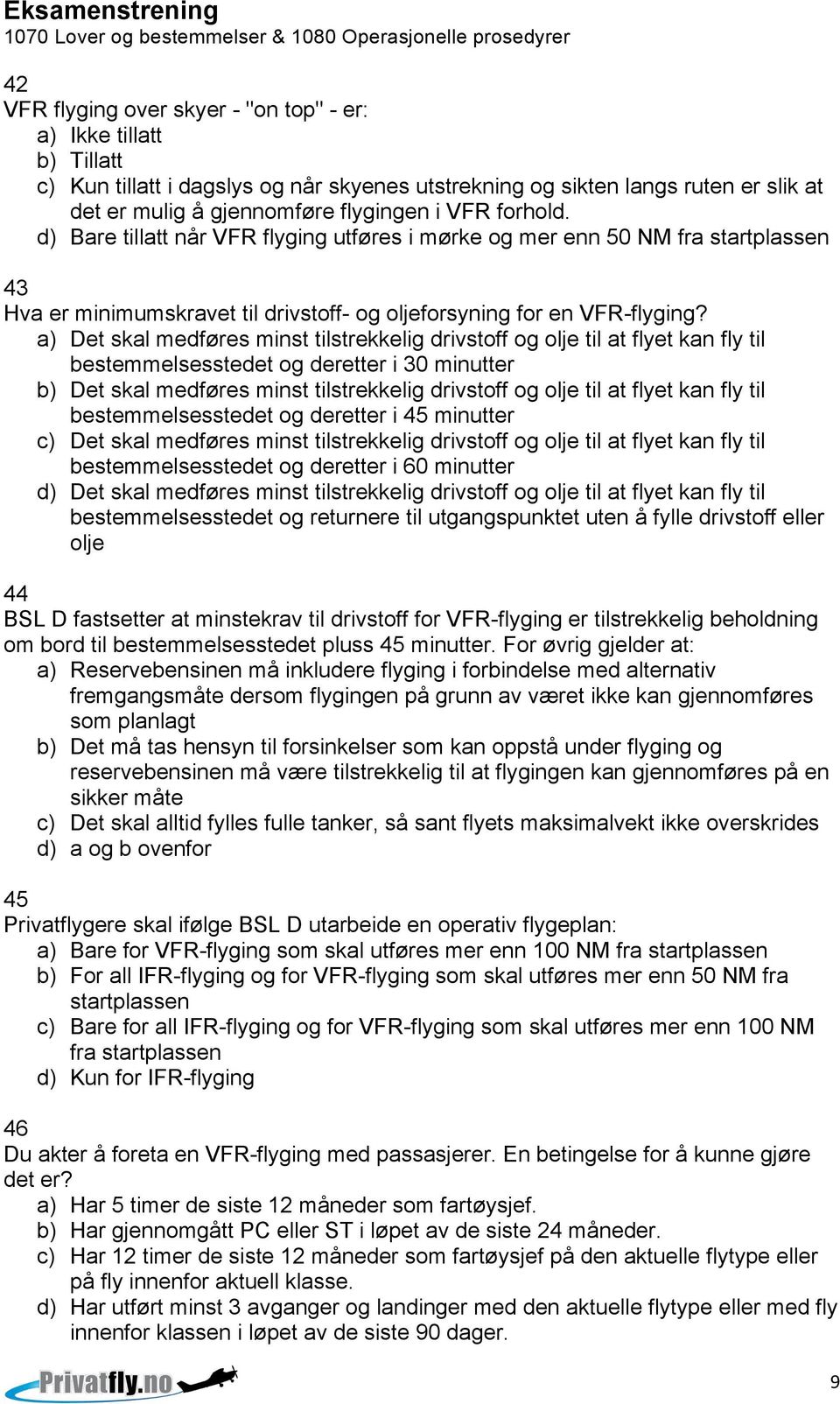 a) Det skal medføres minst tilstrekkelig drivstoff og olje til at flyet kan fly til bestemmelsesstedet og deretter i 30 minutter b) Det skal medføres minst tilstrekkelig drivstoff og olje til at