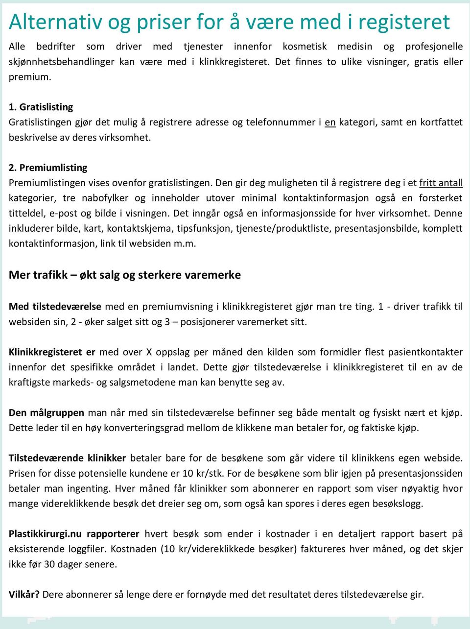 Gratislisting Gratislistingen gjør det mulig å registrere adresse og telefonnummer i en kategori, samt en kortfattet beskrivelse av deres virksomhet. 2.