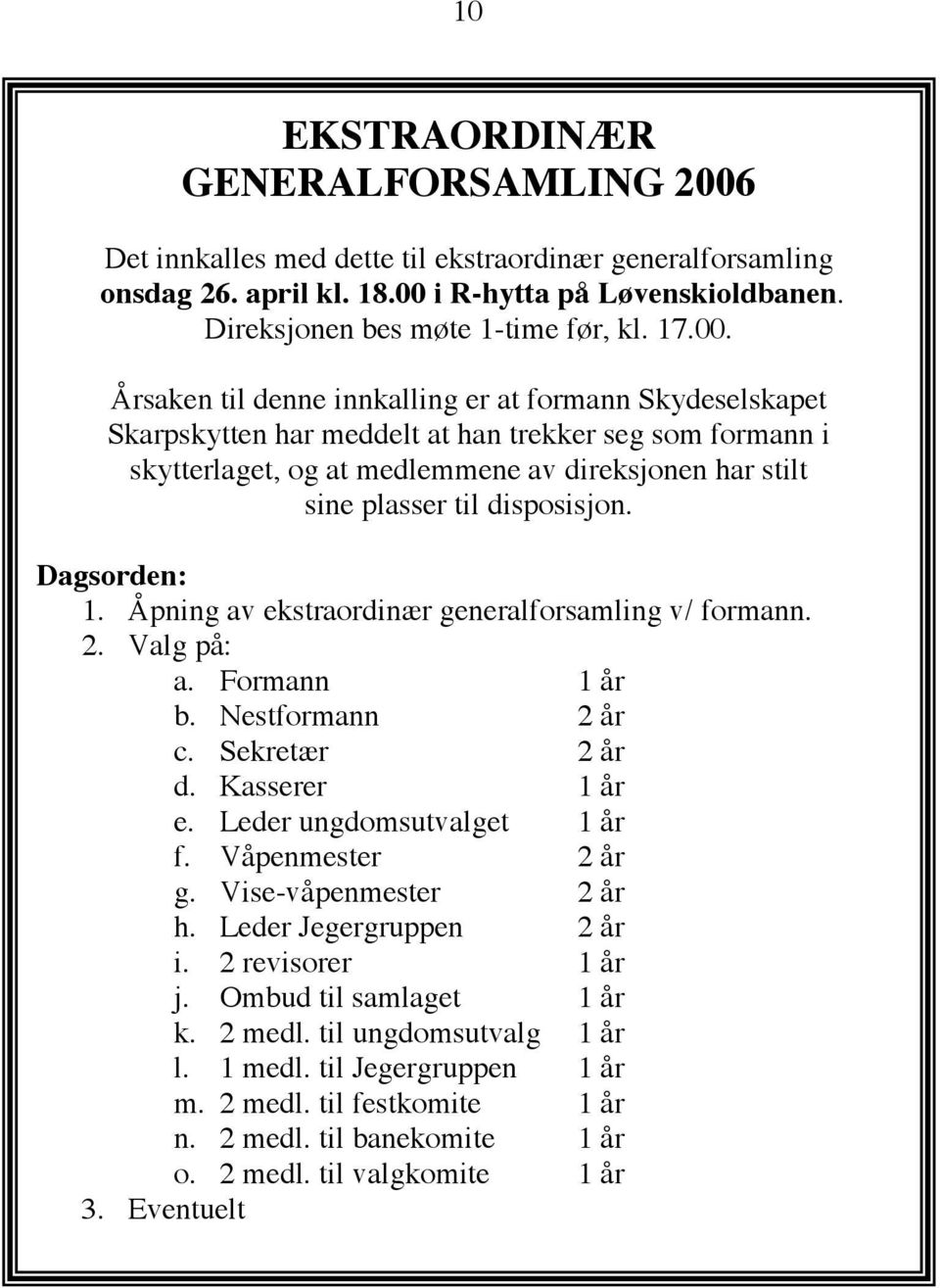 disposisjon. Dagsorden: 1. Åpning av ekstraordinær generalforsamling v/ formann. 2. Valg på: a. Formann 1 år b. Nestformann 2 år c. Sekretær 2 år d. Kasserer 1 år e. Leder ungdomsutvalget 1 år f.