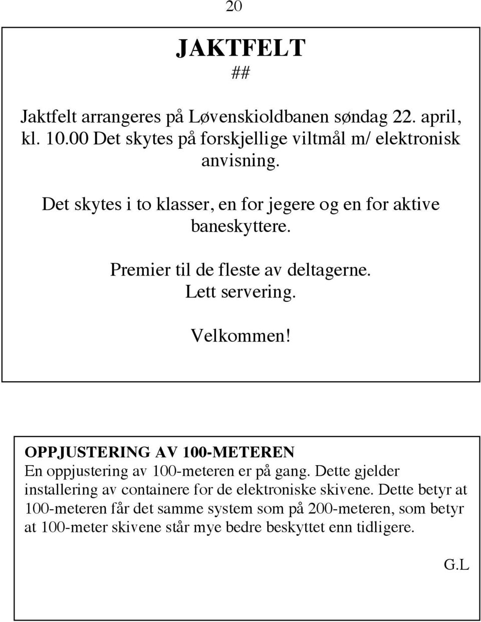 Premier til de fleste av deltagerne. Lett servering. Velkommen! OPPJUSTERING AV 100-METEREN En oppjustering av 100-meteren er på gang.