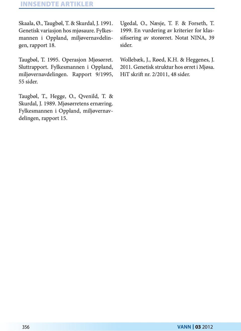En vurdering av kriterier for klassifisering av storørret. Notat NINA, 39 sider. Wollebæk, J., Røed, K.H. & Heggenes, J. 2011.