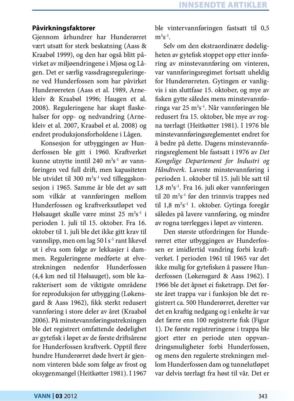 Reguleringene har skapt flaskehalser for opp- og nedvandring (Arnekleiv et al. 2007, Kraabøl et al. 2008) og endret produksjonsforholdene i Lågen.