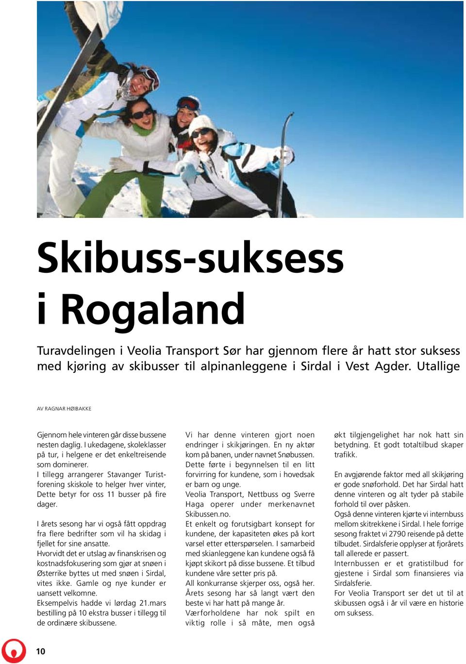 I tillegg arrangerer Stavanger Turistforening skiskole to helger hver vinter, Dette betyr for oss 11 busser på fire dager.