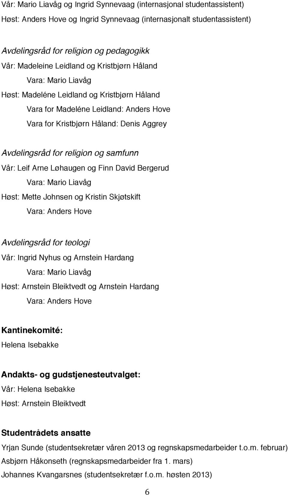 religion og samfunn Vår: Leif Arne Løhaugen og Finn David Bergerud Vara: Mario Liavåg Høst: Mette Johnsen og Kristin Skjøtskift Vara: Anders Hove Avdelingsråd for teologi Vår: Ingrid Nyhus og