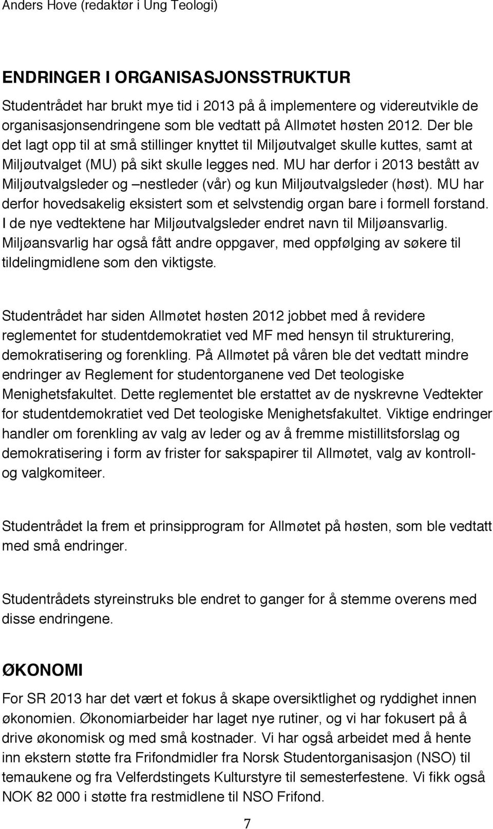 MU har derfor i 2013 bestått av Miljøutvalgsleder og nestleder (vår) og kun Miljøutvalgsleder (høst). MU har derfor hovedsakelig eksistert som et selvstendig organ bare i formell forstand.