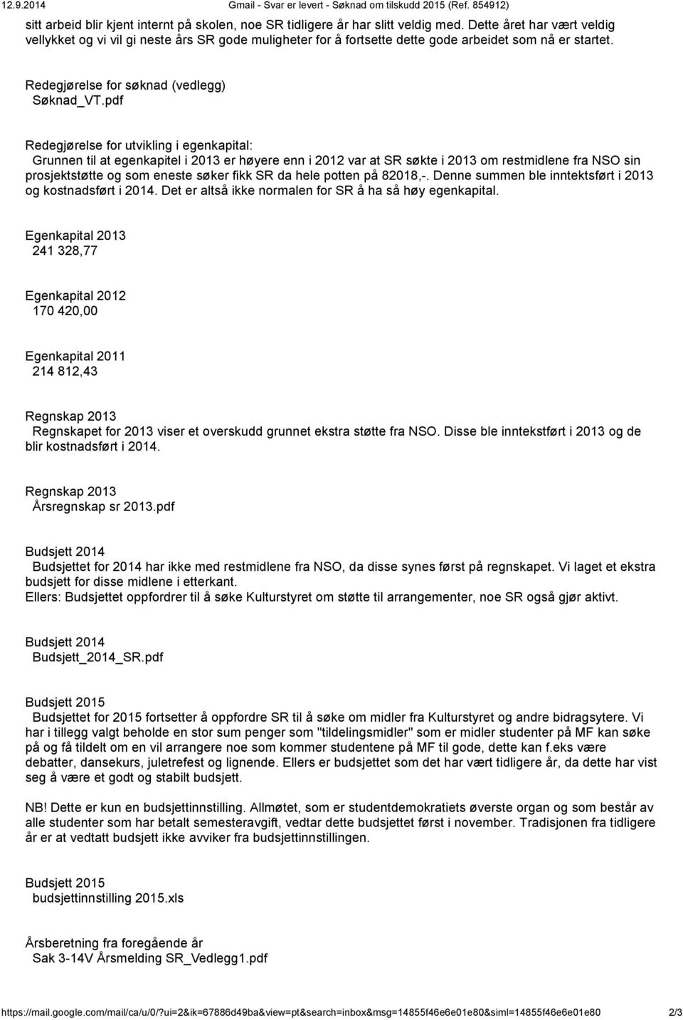 pdf Redegjørelse for utvikling i egenkapital: Grunnen til at egenkapitel i 2013 er høyere enn i 2012 var at SR søkte i 2013 om restmidlene fra NSO sin prosjektstøtte og som eneste søker fikk SR da