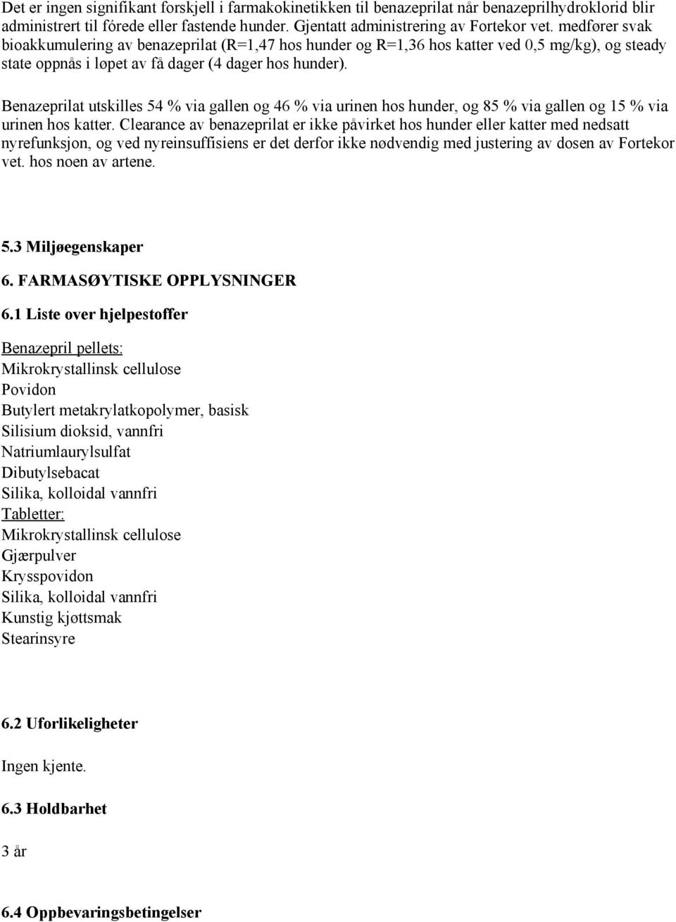 Benazeprilat utskilles 54 % via gallen og 46 % via urinen hos hunder, og 85 % via gallen og 15 % via urinen hos katter.