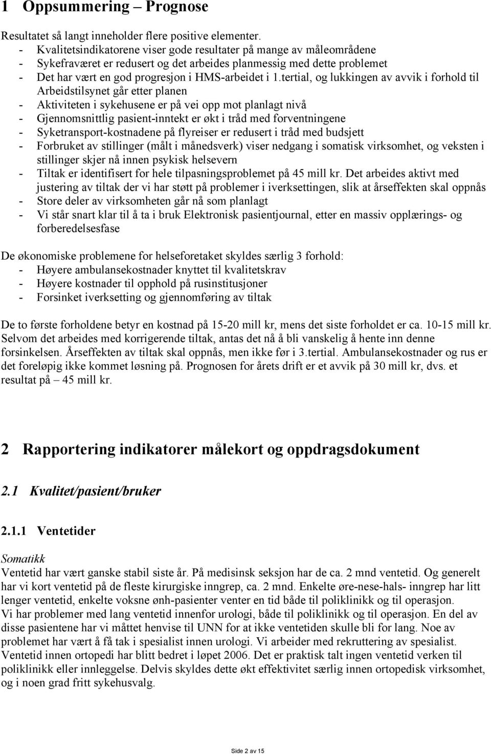 tertial, og lukkingen av avvik i forhold til Arbeidstilsynet går etter planen - Aktiviteten i sykehusene er på vei opp mot planlagt nivå - Gjennomsnittlig pasient-inntekt er økt i tråd med