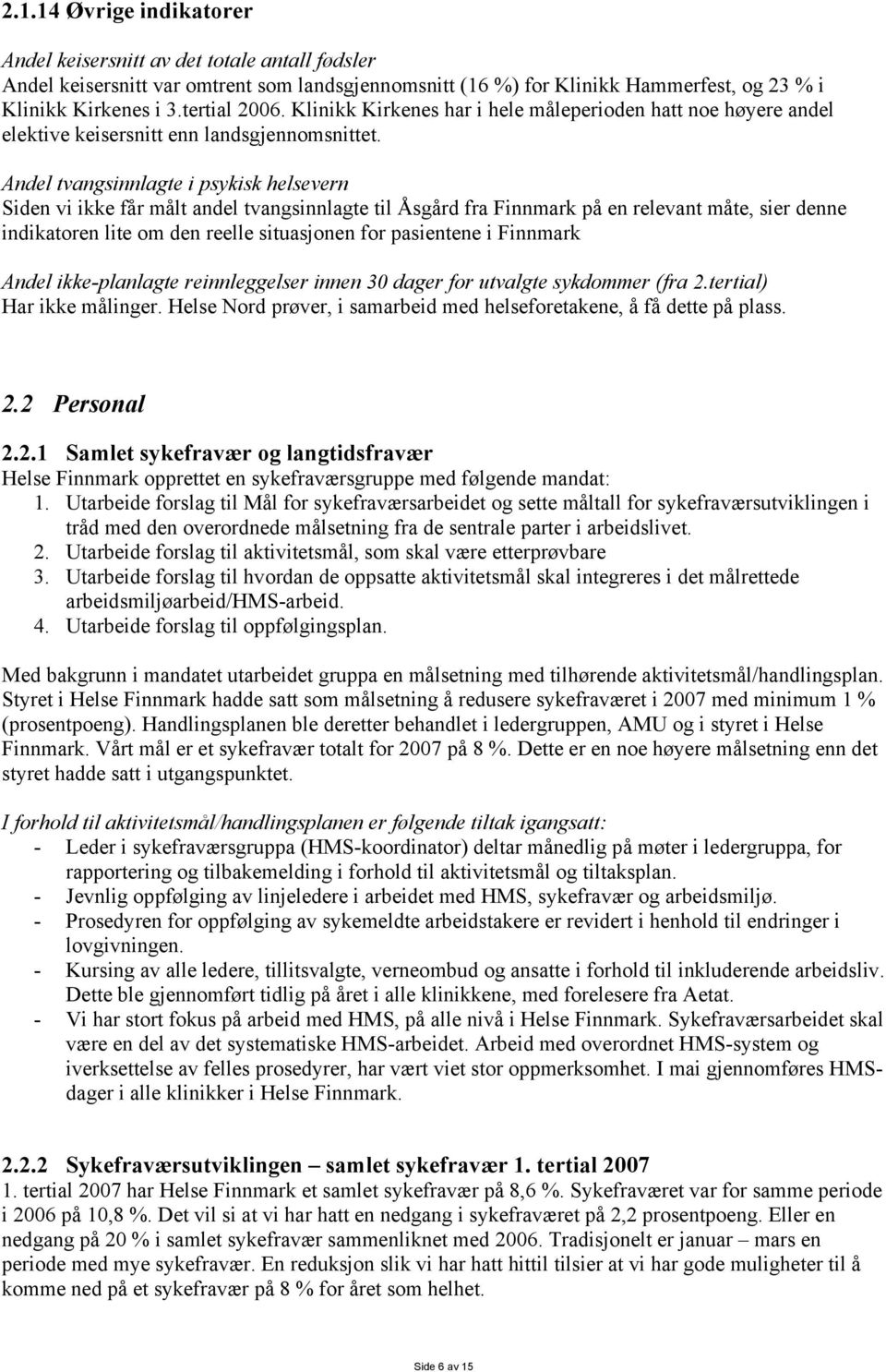 Andel tvangsinnlagte i psykisk helsevern Siden vi ikke får målt andel tvangsinnlagte til Åsgård fra Finnmark på en relevant måte, sier denne indikatoren lite om den reelle situasjonen for pasientene