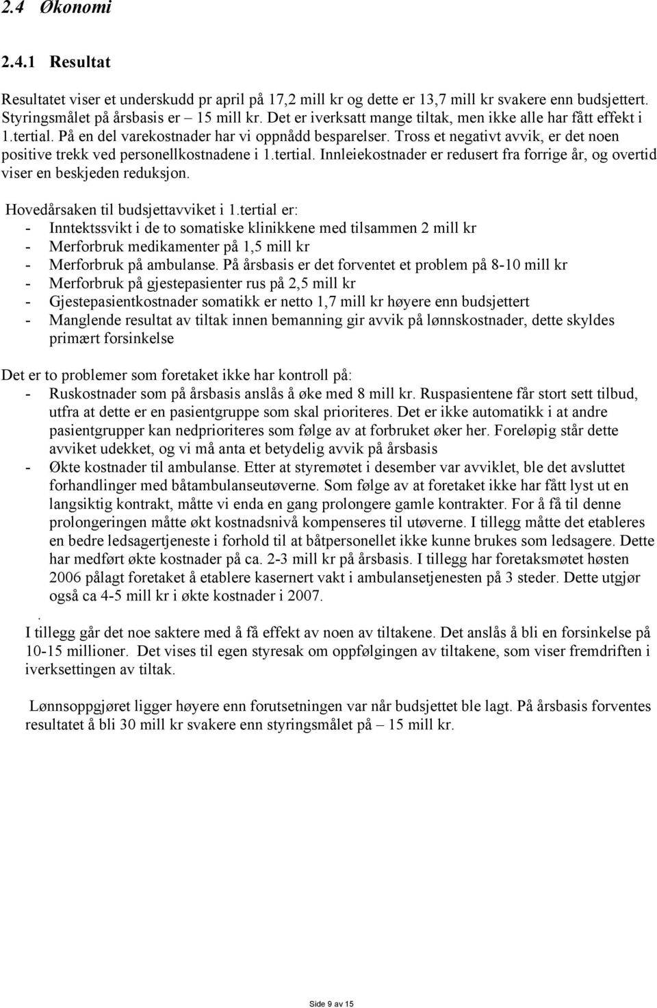 Tross et negativt avvik, er det noen positive trekk ved personellkostnadene i 1.tertial. Innleiekostnader er redusert fra forrige år, og overtid viser en beskjeden reduksjon.