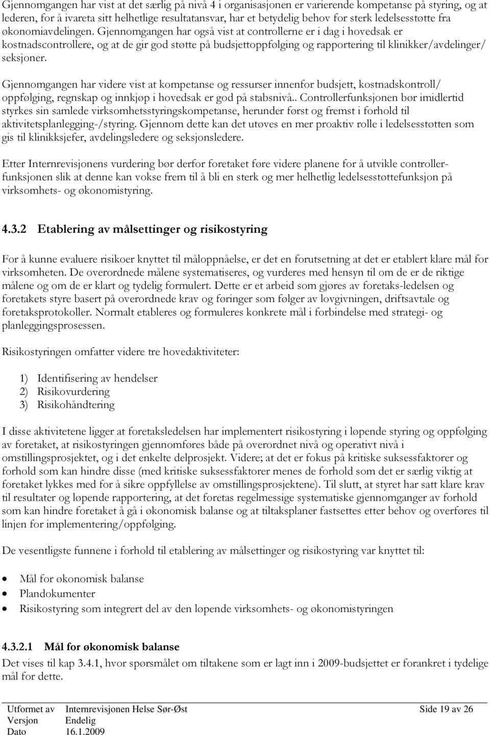 Gjennomgangen har også vist at controllerne er i dag i hovedsak er kostnadscontrollere, og at de gir god støtte på budsjettoppfølging og rapportering til klinikker/avdelinger/ seksjoner.