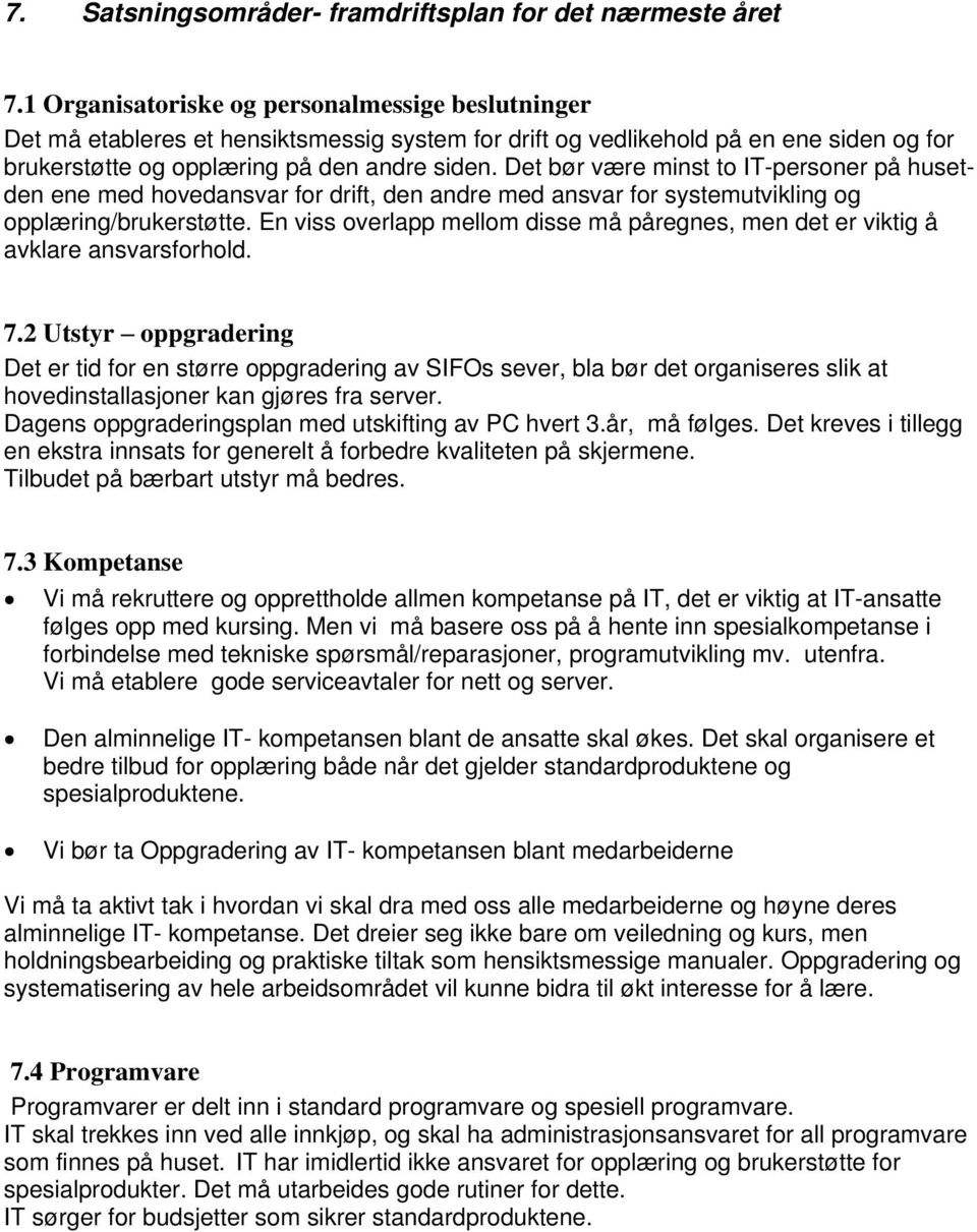 Det bør være minst to IT-personer på husetden ene med hovedansvar for drift, den andre med ansvar for systemutvikling og opplæring/brukerstøtte.