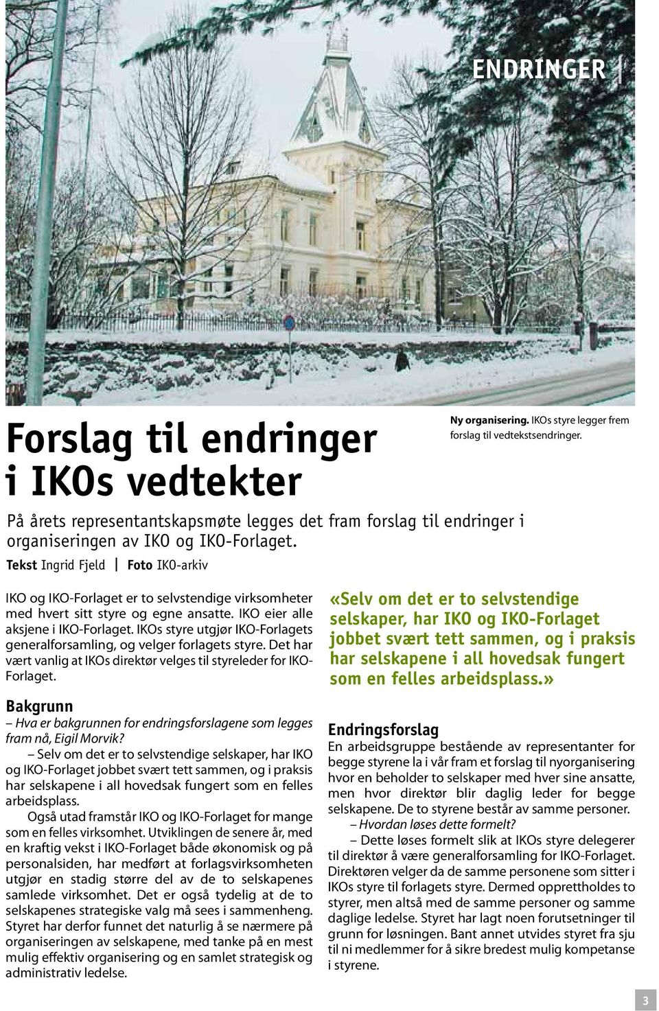 IKO eier alle aksjene i IKO-Forlaget. IKOs styre utgjør IKO-Forlagets generalforsamling, og velger forlagets styre. Det har vært vanlig at IKOs direktør velges til styreleder for IKO- Forlaget.