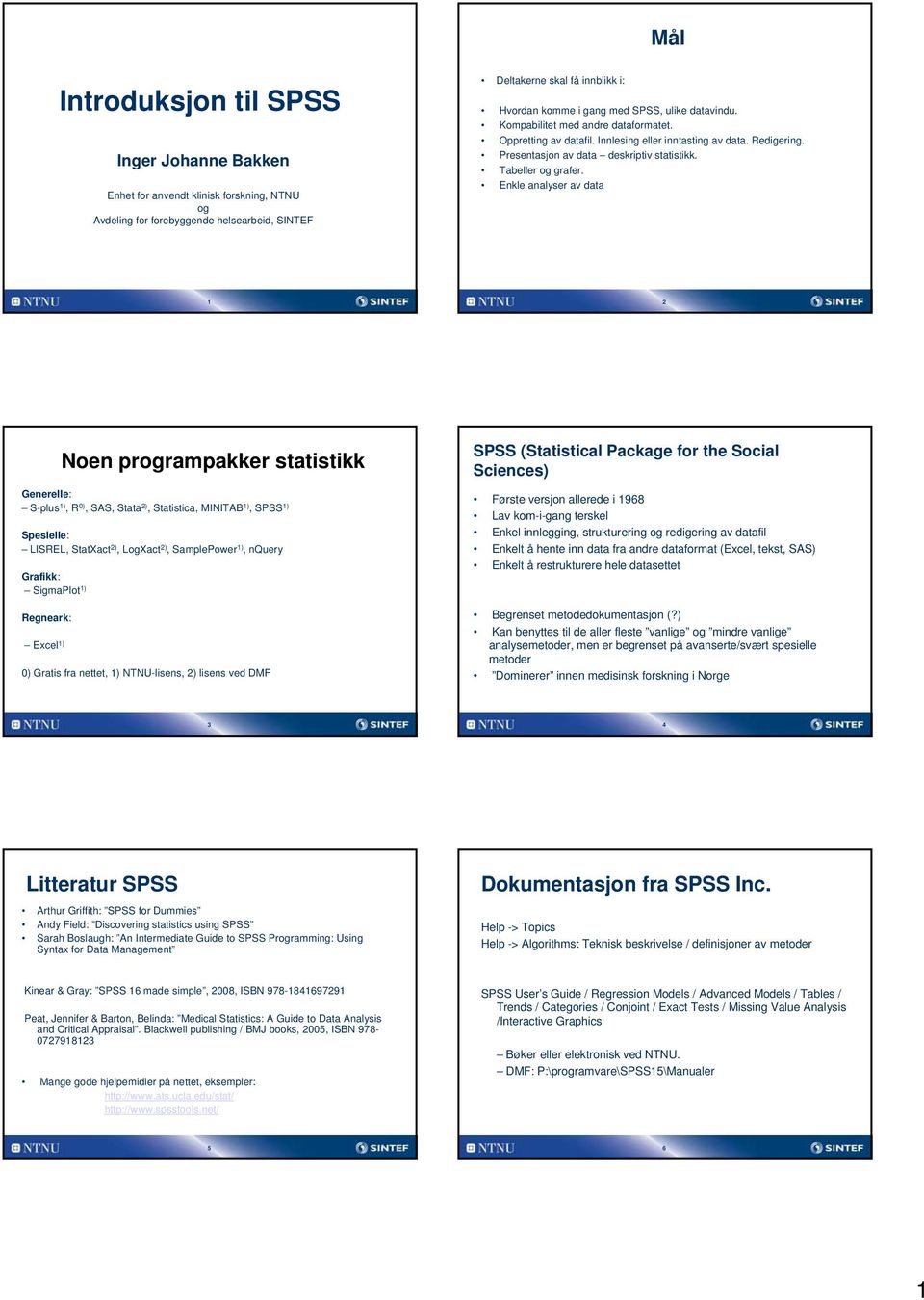 Enkle analyser av data 1 2 Noen programpakker statistikk Generelle: S-plus 1), R 0), SAS, Stata 2), Statistica, MINITAB 1), SPSS 1) Spesielle: LISREL, StatXact 2), LogXact 2), SamplePower 1), nquery