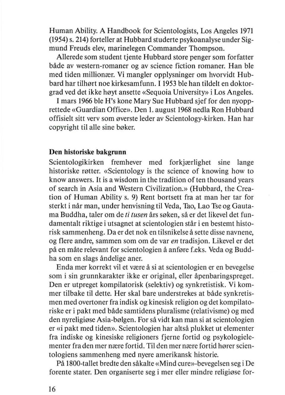 Vi mangler opplysninger om hvorvidt Hubbard har tilh0rt noe kirkesamfunn. 11953 ble han tildelt en doktorgrad ved det ikke h0yt ansette «Sequoia University» i Los Angeles.