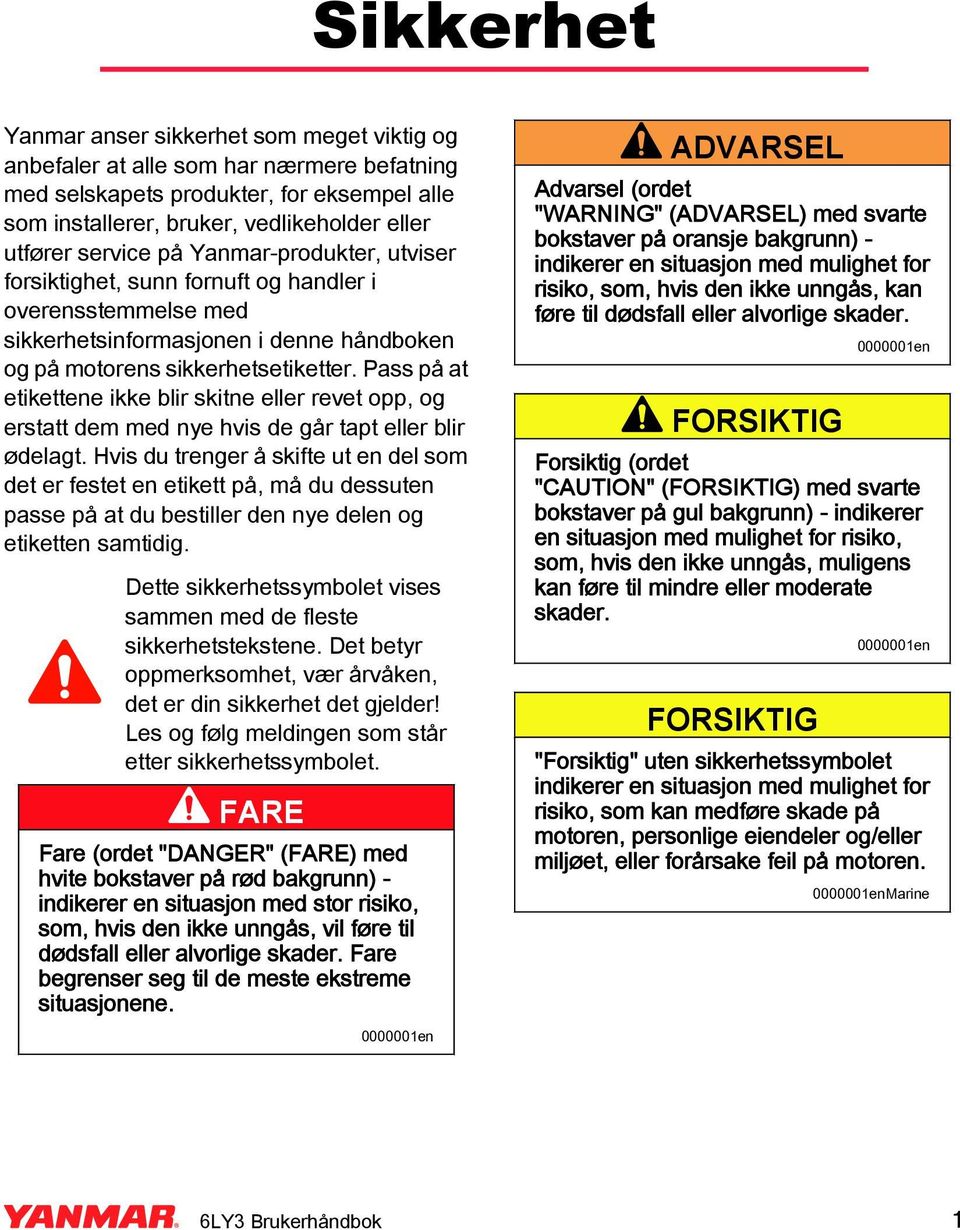 Pass på at etikettene ikke blir skitne eller revet opp, og erstatt dem med nye hvis de går tapt eller blir ødelagt.