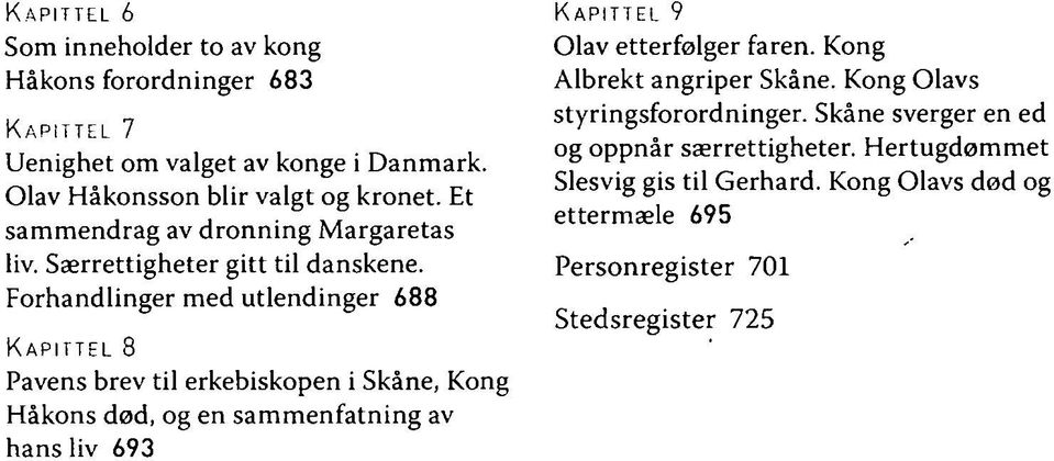 Forhandlinger med utlendinger 688 Pavens brev til erkebiskopen i Skåne, Kong Håkons død, og en sammenfatning av hans liv 693 Olav etterfølger