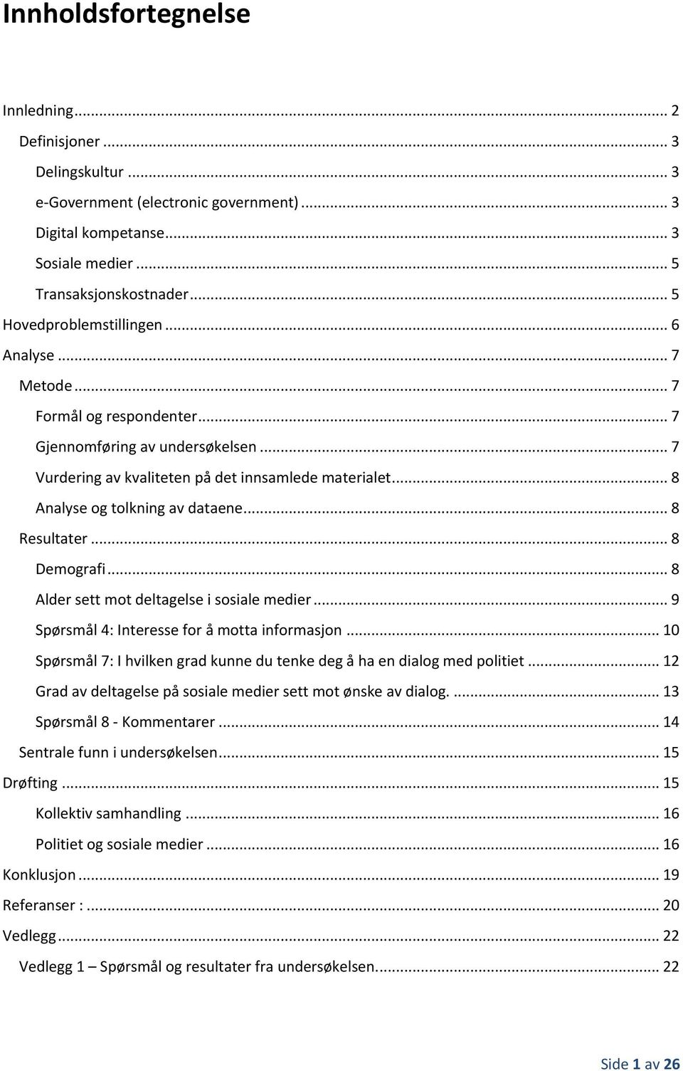 .. 8 Analyse og tolkning av dataene... 8 Resultater... 8 Demografi... 8 Alder sett mot deltagelse i sosiale medier... 9 Spørsmål 4: Interesse for å motta informasjon.