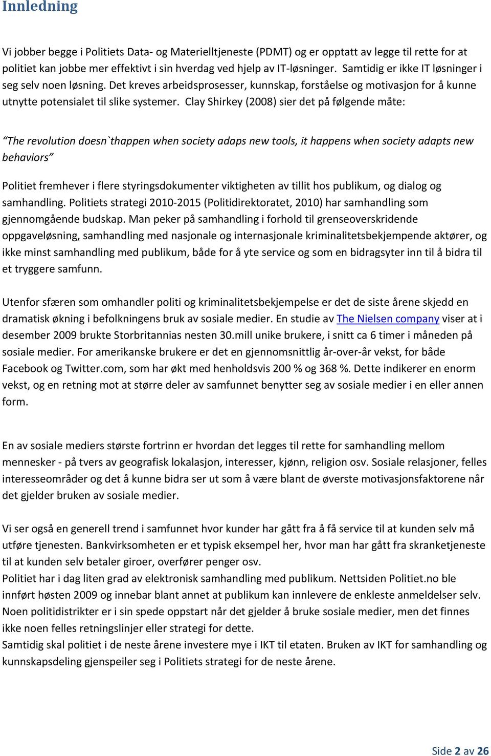 Clay Shirkey (2008) sier det på følgende måte: The revolution doesn`thappen when society adaps new tools, it happens when society adapts new behaviors Politiet fremhever i flere styringsdokumenter